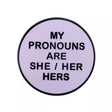 My Pronouns Are She Her Hers Button Pin