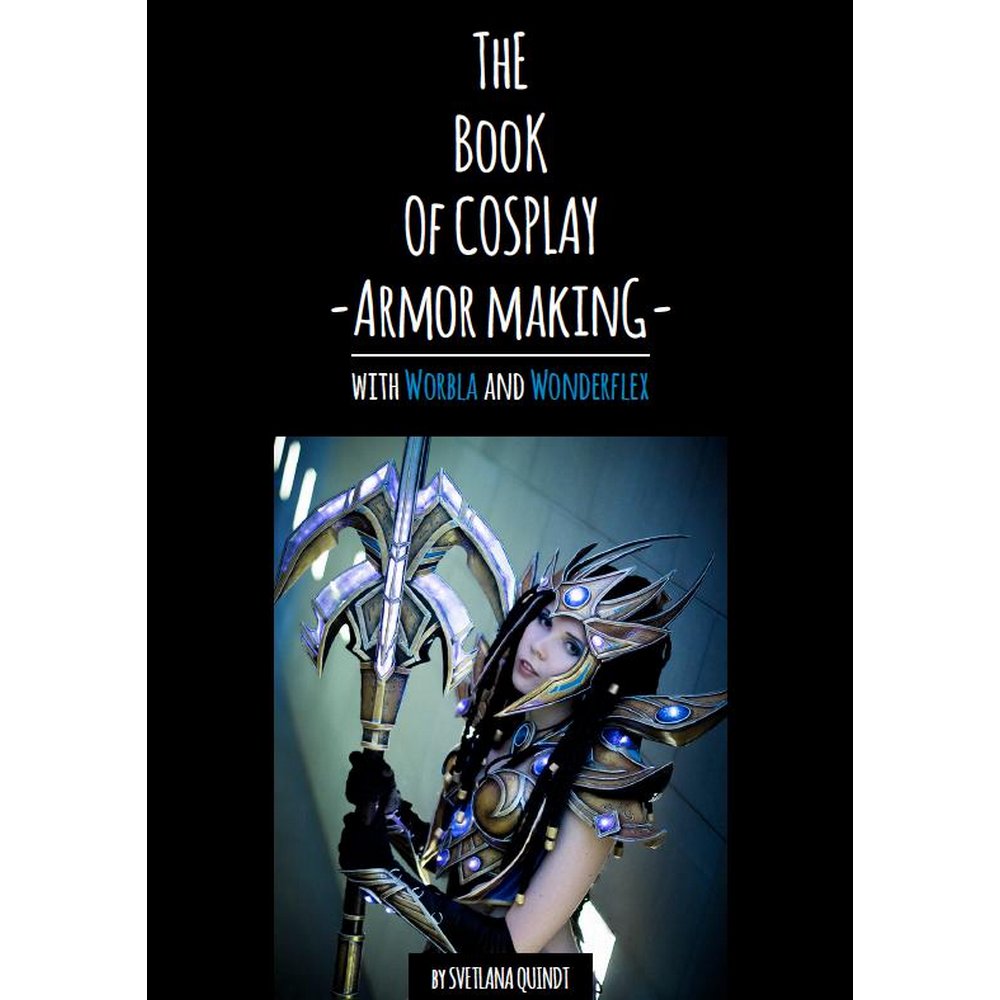 The Book Of Cosplay Armor Making with Worbla and Wonderflex